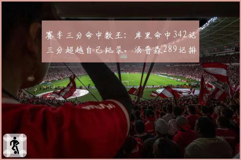 赛季三分命中数王:库里命中342记三分超越自己纪录,汤普森289记排第二