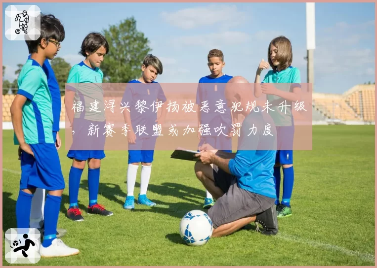 福建浔兴黎伊扬被恶意犯规未升级,新赛季联盟或加强吹罚力度